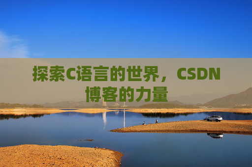 探索C语言的世界，CSDN博客的力量